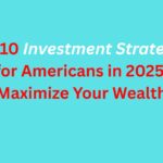 Top 10 Investment Strategies for Americans in 2025: Maximize Your Wealth